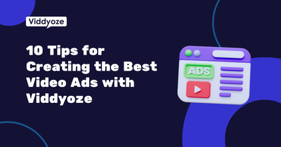 10 Tips for Creating the Best Video Ads with Viddyoze