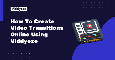 How To Create Video Transitions Online Using Viddyoze