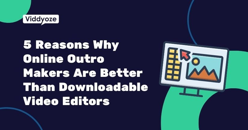 5 Reasons Why Online Outro Makers Are Better Than Downloadable Video Editors