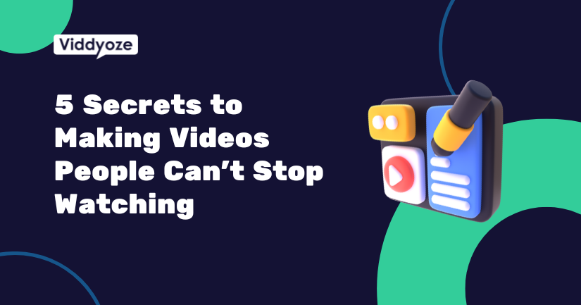 5 Secrets to Making Videos People Can’t Stop Watching